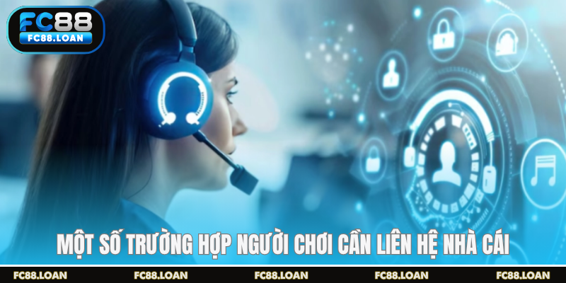 Một số trường hợp người chơi cần liên hệ nhà cái