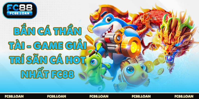 Bắn cá thần tài sảnh cược may mắn phát tài