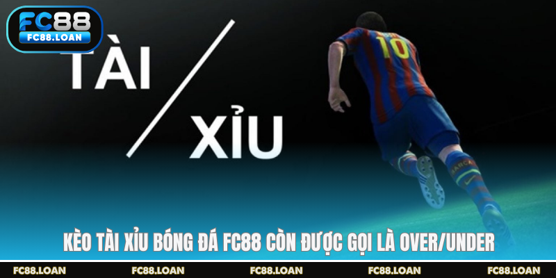 Kèo tài xỉu bóng đá FC88 còn được gọi là Over/Under